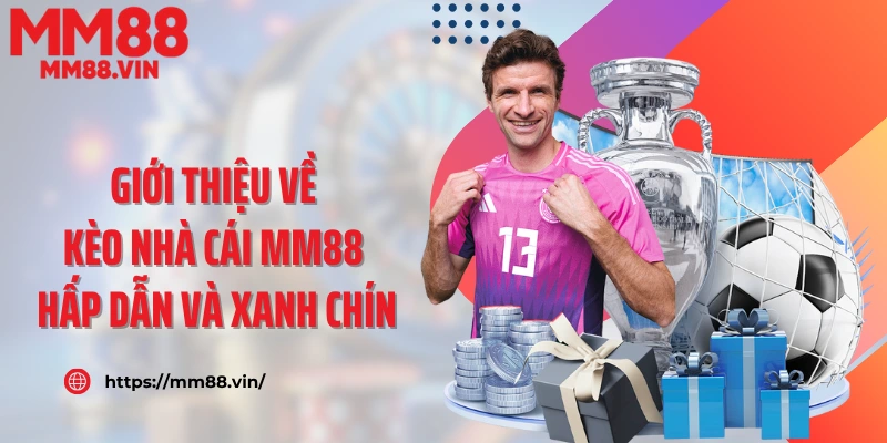 Giới thiệu về kèo nhà cái MM88 hấp dẫn và xanh chín