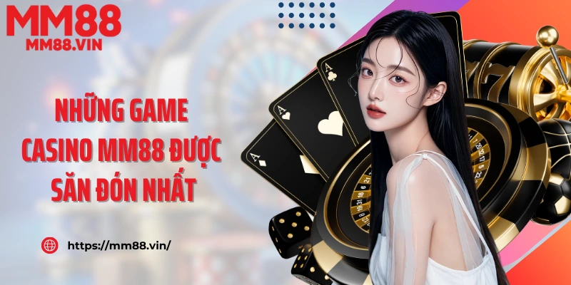 Những game casino MM88 được săn đón nhất